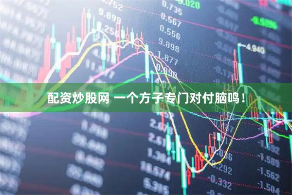 配资炒股网 一个方子专门对付脑鸣！