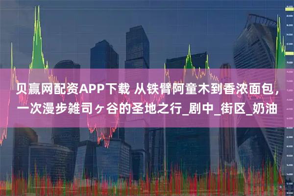 贝赢网配资APP下载 从铁臂阿童木到香浓面包，一次漫步雑司ヶ谷的圣地之行_剧中_街区_奶油