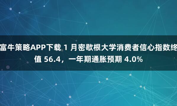 富牛策略APP下载 1 月密歇根大学消费者信心指数终值 56.4，一年期通胀预期 4.0%