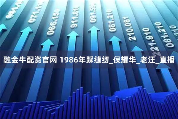 融金牛配资官网 1986年踩缝纫_侯耀华_老汪_直播