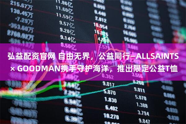 弘益配资官网 自由无界，公益同行—ALLSAINTS × GOODMAN携手守护海洋，推出限定公益T恤