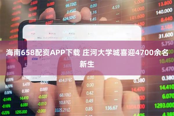 海南658配资APP下载 庄河大学城喜迎4700余名新生
